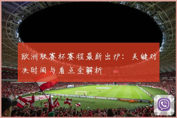 欧洲联赛杯赛程最新出炉：关键对决时间与看点全解析