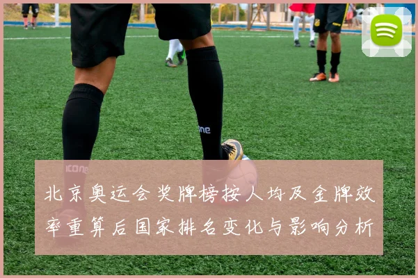 北京奥运会奖牌榜按人均及金牌效率重算后国家排名变化与影响分析