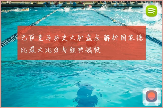 巴萨皇马历史大胜盘点 解析国家德比最大比分与经典战役