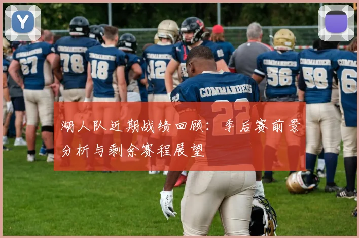 湖人队近期战绩回顾：季后赛前景分析与剩余赛程展望